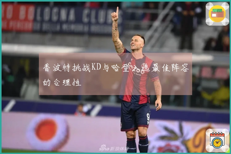 香波特挑战KD与哈登入选最佳阵容的合理性